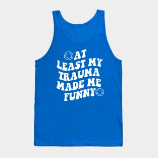 At Least My Trauma Made Me Funny Tank Top